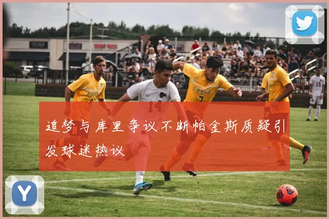 追梦与库里争议不断帕金斯质疑引发球迷热议